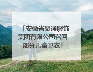安徽省聚通服饰集团有限公司召回部分儿童卫衣