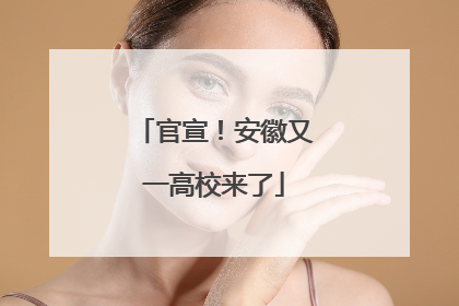 官宣！安徽又一高校来了