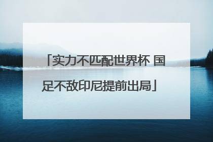实力不匹配世界杯 国足不敌印尼提前出局