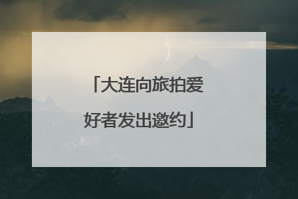 大连向旅拍爱好者发出邀约