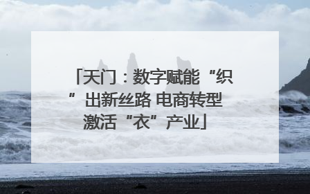 天门：数字赋能“织”出新丝路 电商转型激活“衣”产业