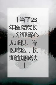 当了23年医院院长，常亚霖心无戒惧、靠医吃医，长期逾规破法
