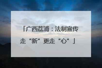 广西荔浦：法制宣传走“新”更走“心”