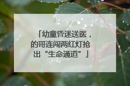 幼童昏迷送医，的哥连闯两红灯抢出“生命通道”