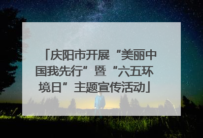 庆阳市开展“美丽中国我先行”暨“六五环境日”主题宣传活动