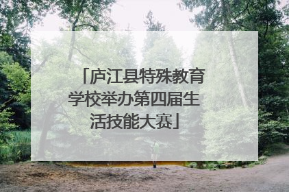 庐江县特殊教育学校举办第四届生活技能大赛