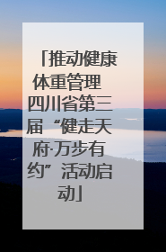 推动健康体重管理 四川省第三届“健走天府·万步有约”活动启动