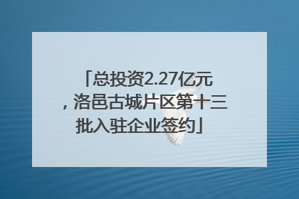总投资2.27亿元，洛邑古城片区第十三批入驻企业签约