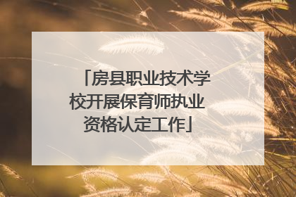 房县职业技术学校开展保育师执业资格认定工作