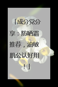 成分党分享：防晒霜推荐，油敏肌公认好用！