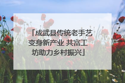 成武县传统老手艺变身新产业 共富工坊助力乡村振兴