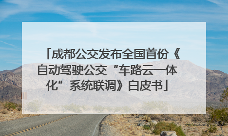 成都公交发布全国首份《自动驾驶公交“车路云一体化”系统联调》白皮书