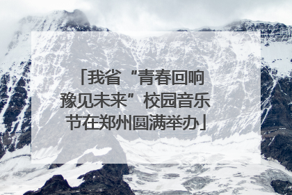 我省“青春回响 豫见未来”校园音乐节在郑州圆满举办