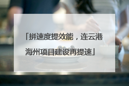拼速度提效能，连云港海州项目建设再提速