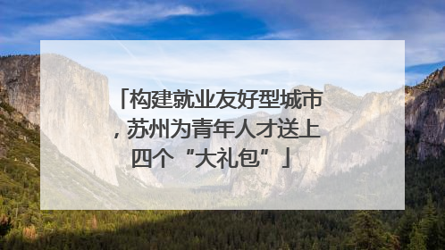 构建就业友好型城市，苏州为青年人才送上四个“大礼包”