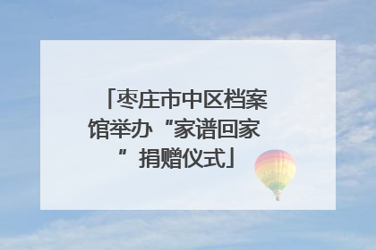 枣庄市中区档案馆举办“家谱回家”捐赠仪式