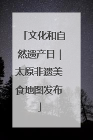 文化和自然遗产日｜太原非遗美食地图发布