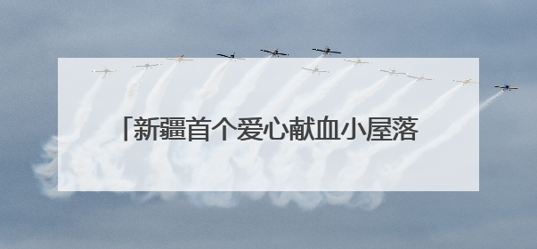 新疆首个爱心献血小屋落地阿拉尔市 海尔生物医疗助力打造献血服务新模式