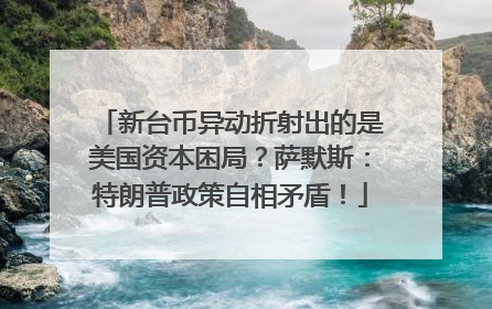 新台币异动折射出的是美国资本困局？萨默斯：特朗普政策自相矛盾！