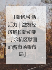 新格局 新活力｜激发经济增长新动能，余杭区擘画消费市场新布局