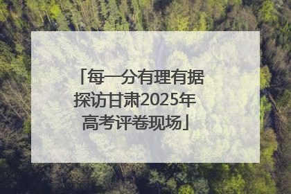 每一分有理有据 探访甘肃2025年高考评卷现场
