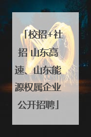 校招+社招 山东高速、山东能源权属企业公开招聘