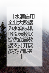 水滴信用企业大数据为水滴标讯招投标数据提供底层数据支持开展多类型服务
