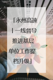 永州高速丨一线督导 推进基层单位工作提档升级