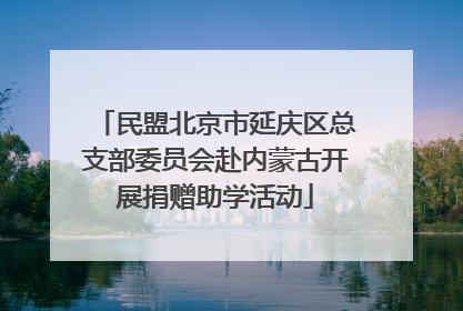 民盟北京市延庆区总支部委员会赴内蒙古开展捐赠助学活动