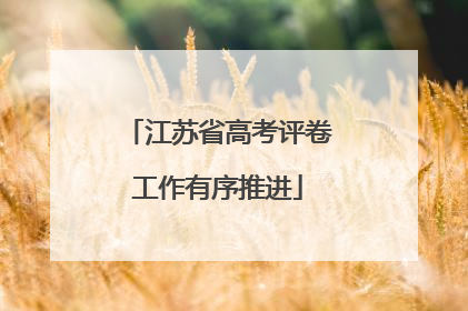 江苏省高考评卷工作有序推进