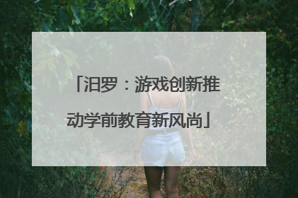汨罗：游戏创新推动学前教育新风尚
