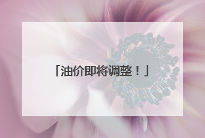 油价即将调整！