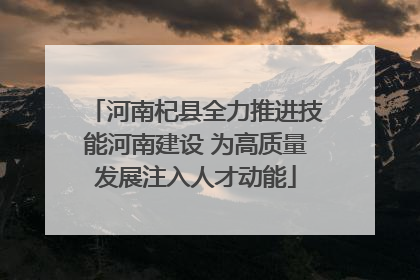河南杞县全力推进技能河南建设 为高质量发展注入人才动能