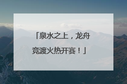 泉水之上，龙舟竞渡火热开赛！