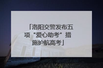 洛阳交警发布五项“爱心助考”措施护航高考