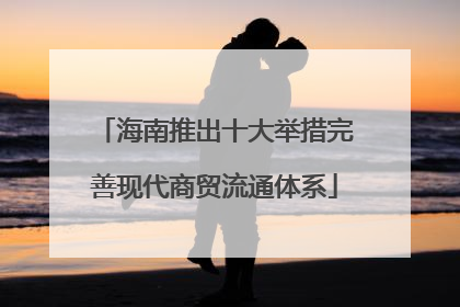 海南推出十大举措完善现代商贸流通体系