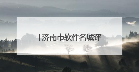 济南市软件名城评估位列全国第7