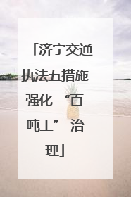 济宁交通执法五措施强化 “百吨王” 治理