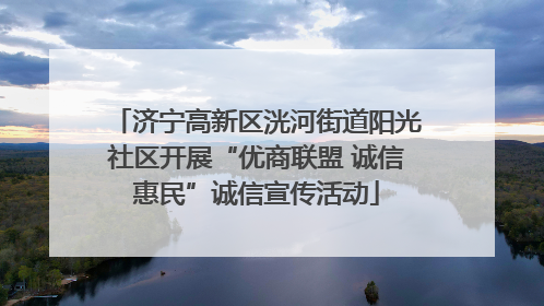 济宁高新区洸河街道阳光社区开展“优商联盟 诚信惠民”诚信宣传活动