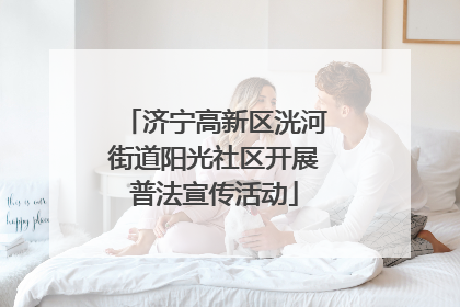 济宁高新区洸河街道阳光社区开展普法宣传活动