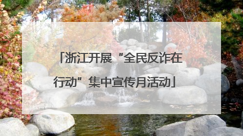 浙江开展“全民反诈在行动”集中宣传月活动