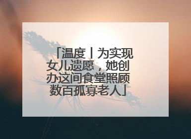 温度丨为实现女儿遗愿，她创办这间食堂照顾数百孤寡老人