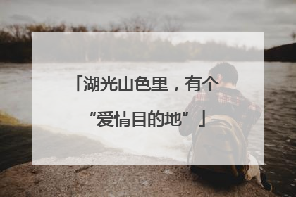 湖光山色里，有个“爱情目的地”