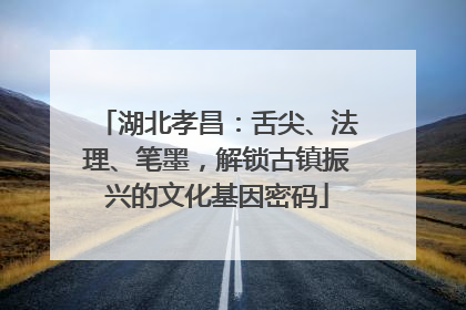 湖北孝昌：舌尖、法理、笔墨，解锁古镇振兴的文化基因密码