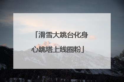 滑雪大跳台化身心跳塔上线圈粉