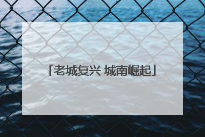 老城复兴 城南崛起
