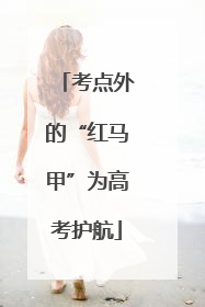 考点外的“红马甲”为高考护航