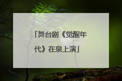 舞台剧《觉醒年代》在泉上演