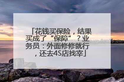 花钱买保险，结果买成了“保障”？业务员：外面修修就行，还去4S店找宰