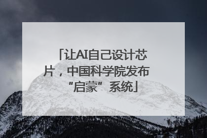 让AI自己设计芯片，中国科学院发布“启蒙”系统